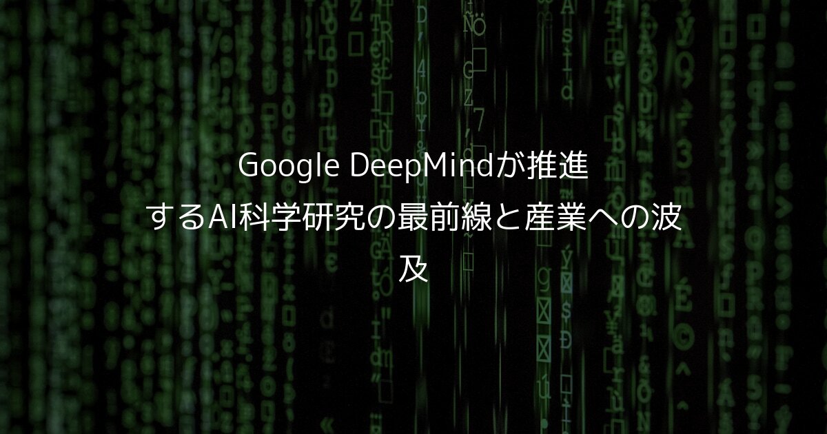 Google DeepMindが推進するAI科学研究の最前線と産業への波及
