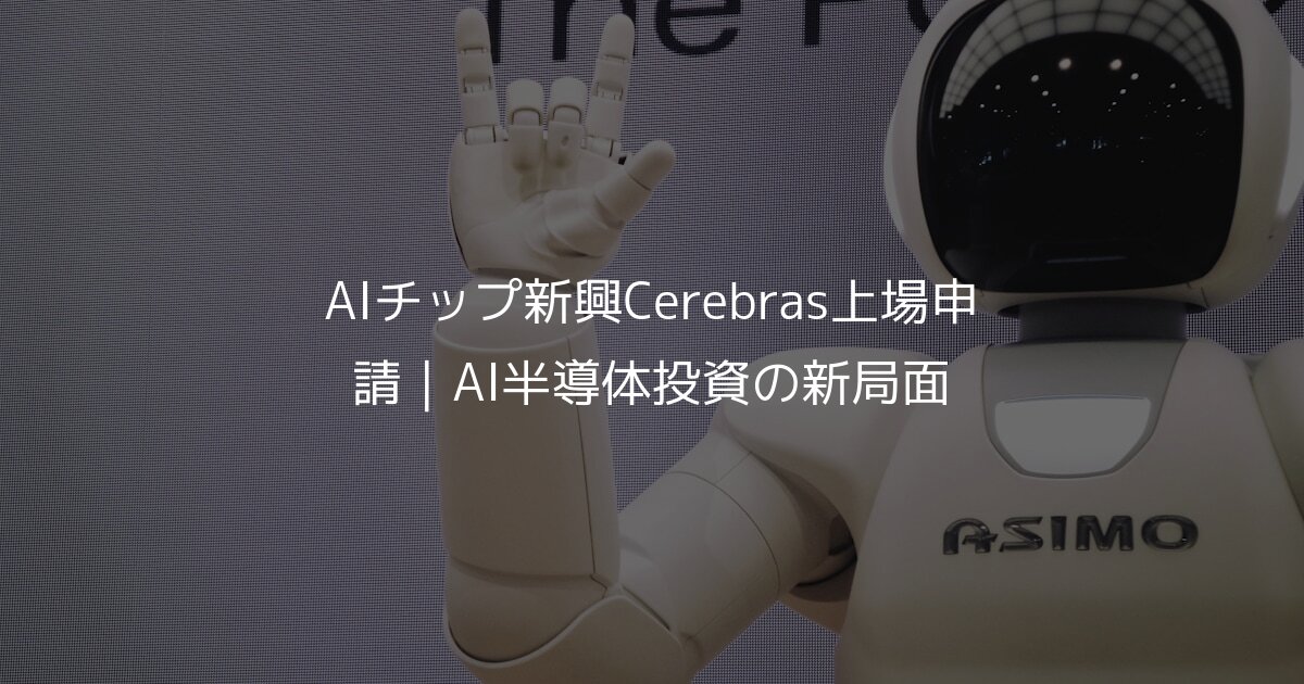 AIチップ新興Cerebras上場申請｜AI半導体投資の新局面