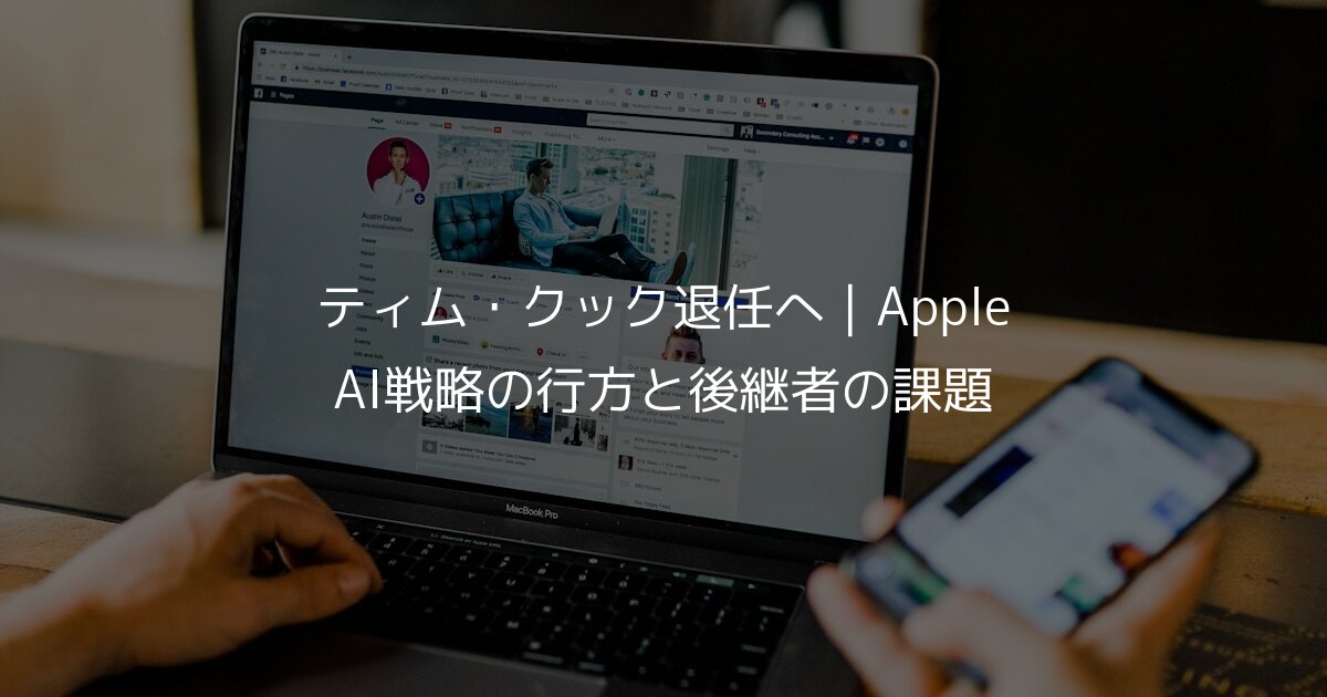 ティム・クック退任へ｜Apple AI戦略の行方と後継者の課題