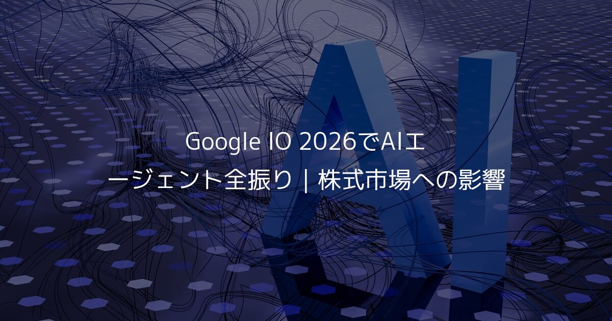 Google IO 2026でAIエージェント全振り｜株式市場への影響